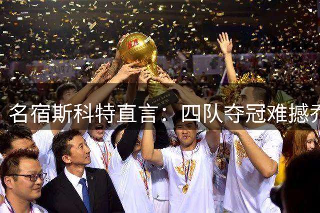 名宿斯科特直言：四队夺冠难撼乔丹GOAT地位 詹姆斯需另寻突破